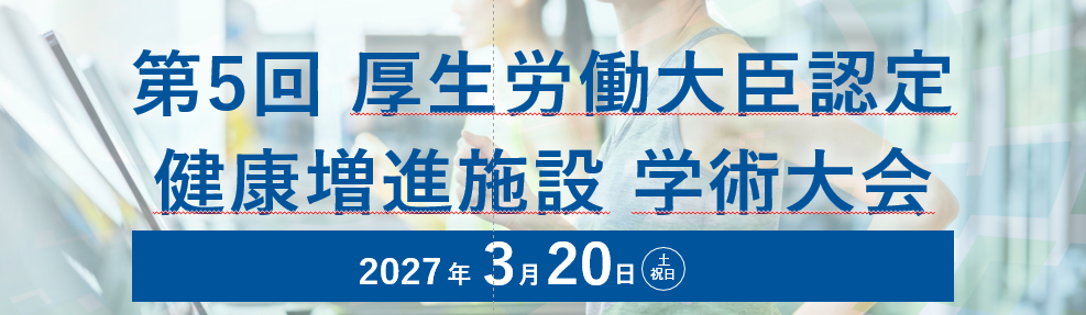 【開催決定】第5回 厚生労働大臣認定 健康増進施設 学術大会｜2027年3月20日（土）開催
